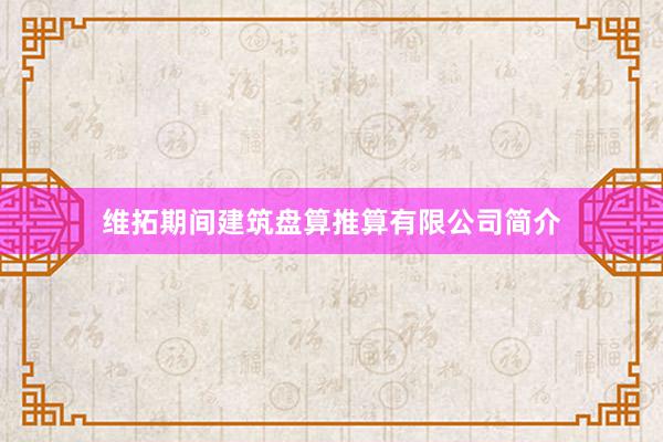 维拓期间建筑盘算推算有限公司简介